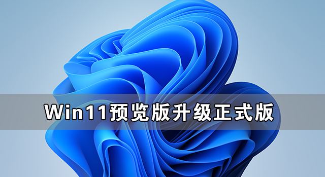 Win11预览版怎么升级至Win11正式版？