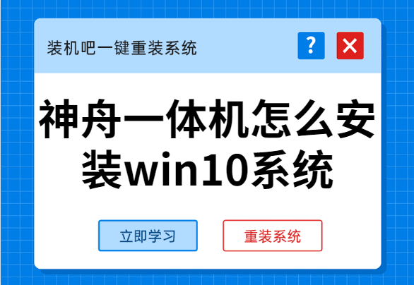 神舟一体机怎么安装Win10系统？