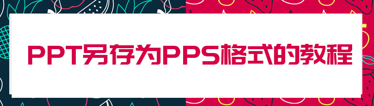 PPT如何改为PPS文件？PPT保存为PPS文件的方法