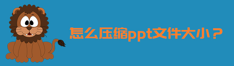 PPT文件太大怎么压缩？压缩PPT文件大小的方法