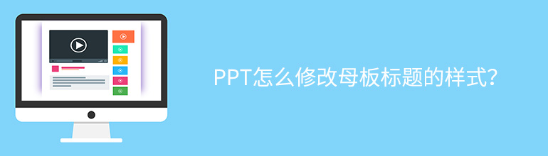 怎么更改PPT母版的标题？PPT修改母板标题样式的方法