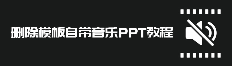 PPT模板自带音乐怎么去掉？去掉PPT模板的背景音乐教程