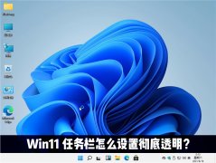 Win11系统怎么将任务栏设置成透明？Win11任务栏透明设置方法分享