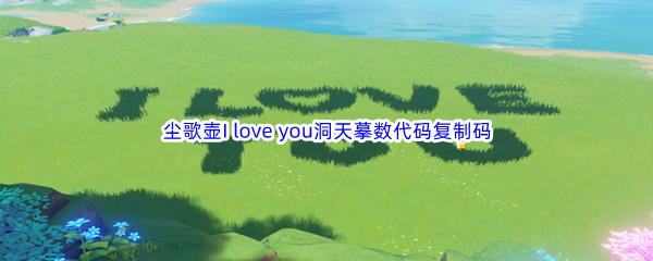 《原神》尘歌壶I love you洞天摹数代码分享