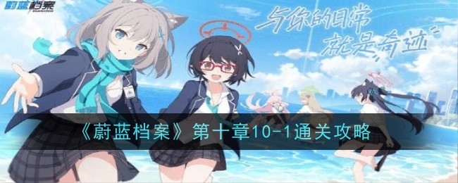 《蔚蓝档案》第十章10-1通关攻略-蔚蓝档案第十章10-1怎么通关