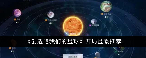 《创造吧我们的星球》开局星系推荐-创造吧我们的星球开局星系选什么好