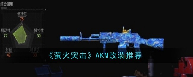 《萤火突击》AKM改装推荐登-萤火突击AKM改装推荐什么