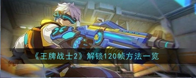 《王牌战士2》解锁120帧方法-《王牌战士2》怎么解锁120帧