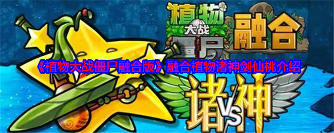 《植物大战僵尸融合版》融合植物诸神剑仙桃介绍