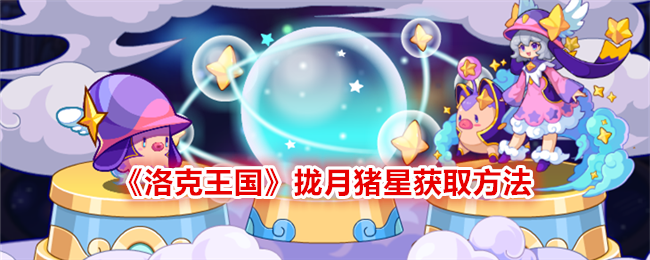 《洛克王国》拢月猪星获取方法-洛克王国拢月猪星怎么获得